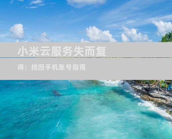 小米云服务失而复得：找回手机账号指南