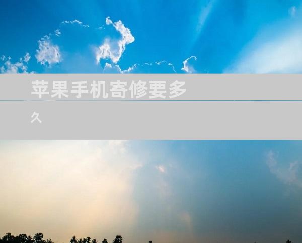 苹果手机寄修要多久